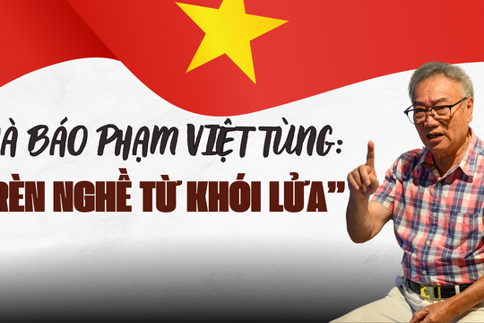 Nhà báo Phạm Việt Tùng: Rèn nghề từ khói lửa