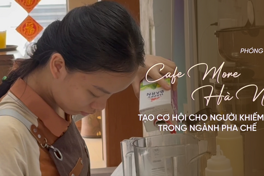 Cafe More Hà Nội tạo cơ hội cho người khiếm thị trong ngành pha chế
