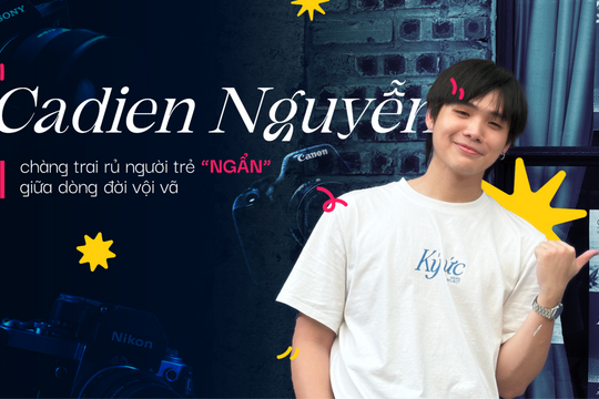 Cadien Nguyen - chàng trai rủ người trẻ “ngẩn” giữa dòng đời vội vã
