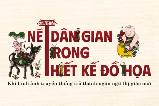 Nét dân gian trong thiết kế đồ họa: Khi hình ảnh truyền thống trở thành ngôn ngữ thị giác mới