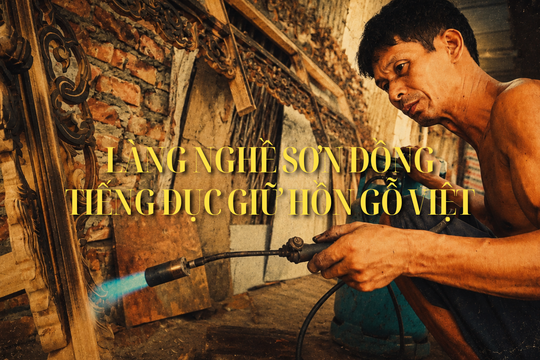 LÀNG NGHỀ SƠN ĐỒNG: TIẾNG ĐỤC GIỮ HỒN GỖ VIỆT
