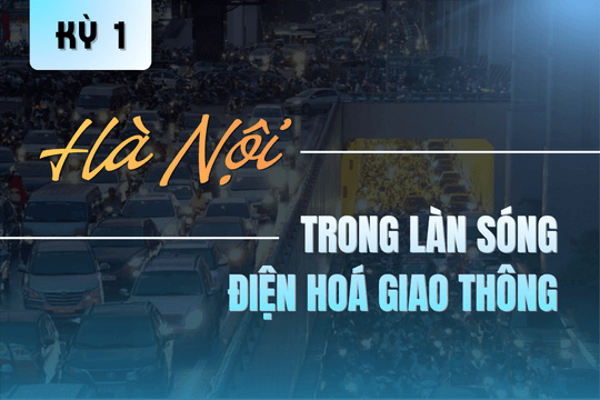 Khoảng trống trong điện hoá giao thông tại Hà Nội: Hà Nội trong làn sóng điện hoá giao thông (Kỳ 1)