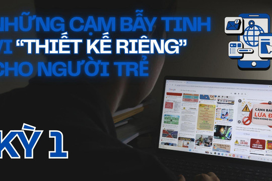 Phía sau màn hình: Những cạm bẫy tinh vi thiết kế riêng cho người trẻ (Kỳ 1)